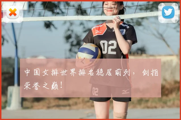 中国女排世界排名稳居前列，剑指荣誉之巅！