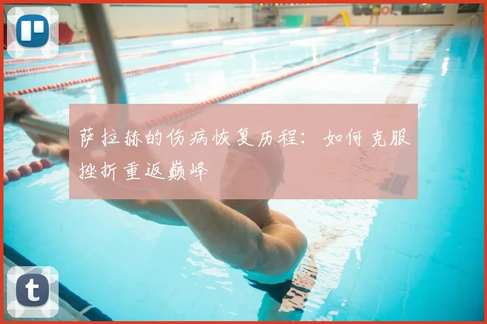 萨拉赫的伤病恢复历程：如何克服挫折重返巅峰