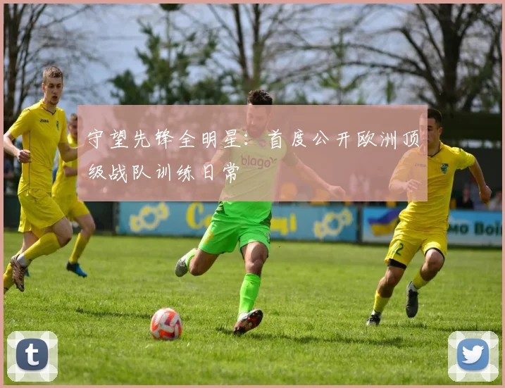 守望先锋全明星：首度公开欧洲顶级战队训练日常