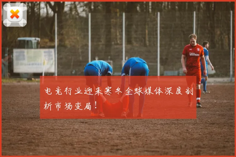 电竞行业迎来寒冬全球媒体深度剖析市场变局!