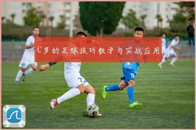 C罗的足球技巧教学与实战应用