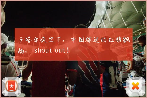 卡塔尔夜空下，中国球迷的红旗飘扬， shout out！