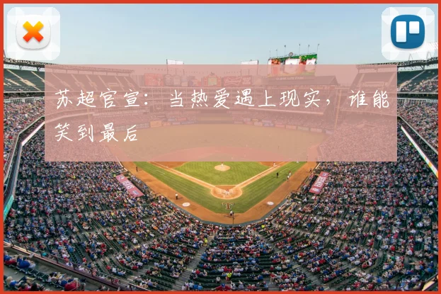 苏超官宣：当热爱遇上现实，谁能笑到最后
